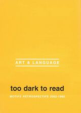 Art & Language: Too Dark to Read: Motifs Rétrospectifs 2002-1965 2002